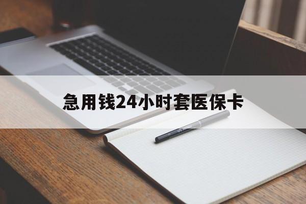 襄阳急用钱24小时套医保卡(医保卡看病怎么报销)